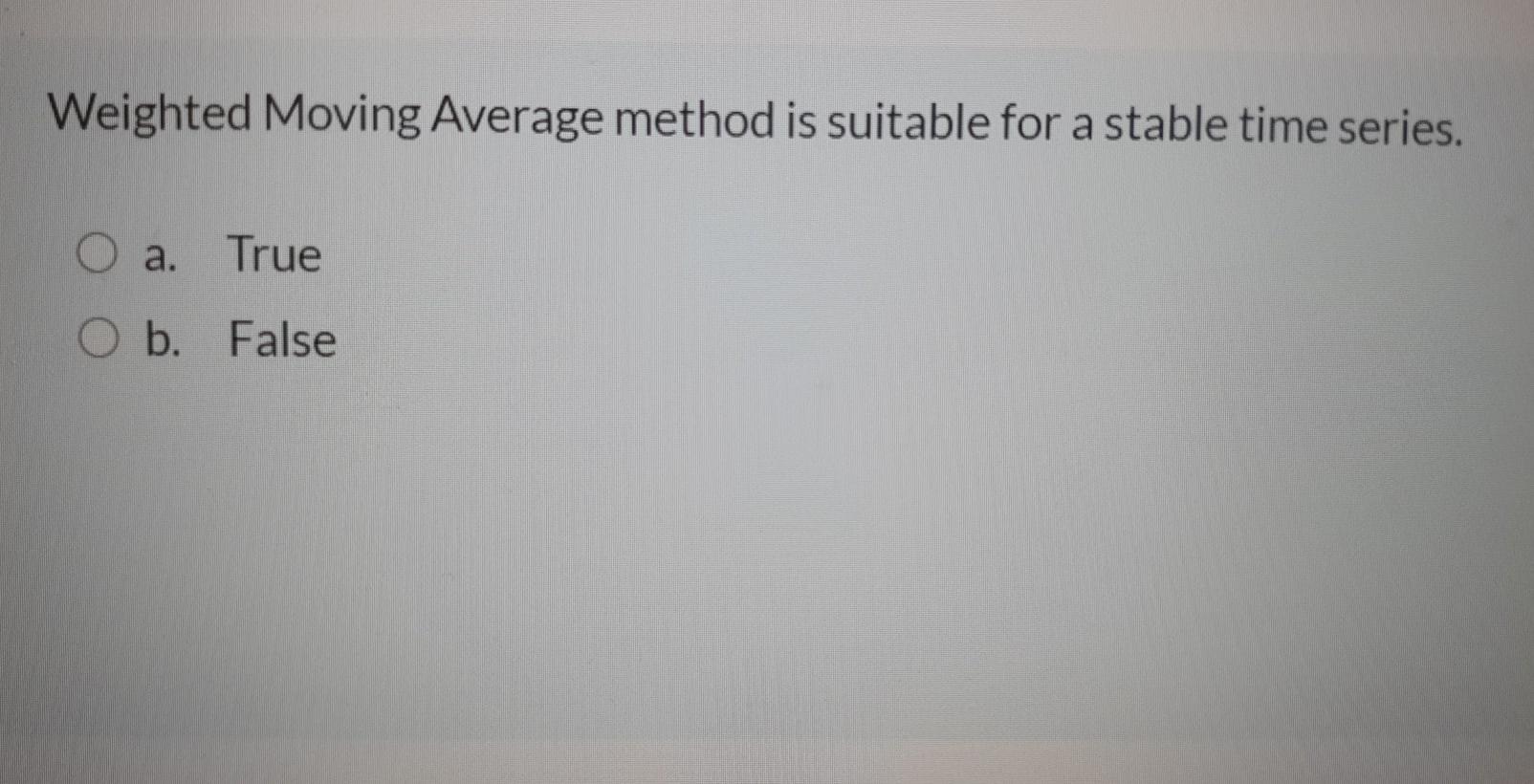 Weighted Moving Average method is suitable for a