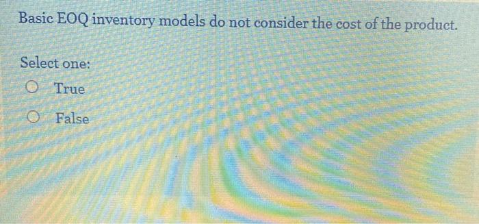 Basic EOQ inventory models do not consider the