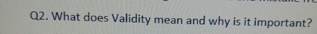 Q2. What does Validity mean and why is it