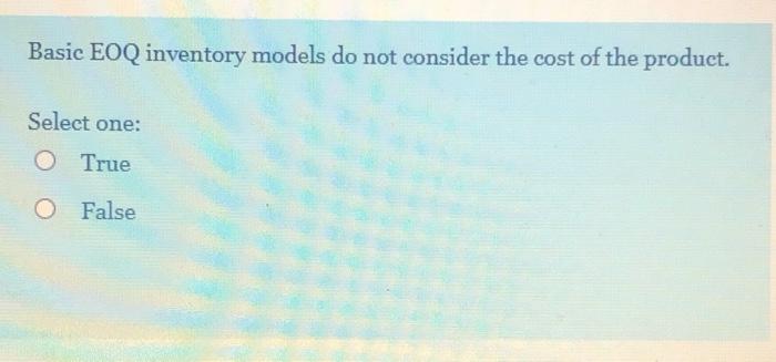 Basic EOQ inventory models do not consider the