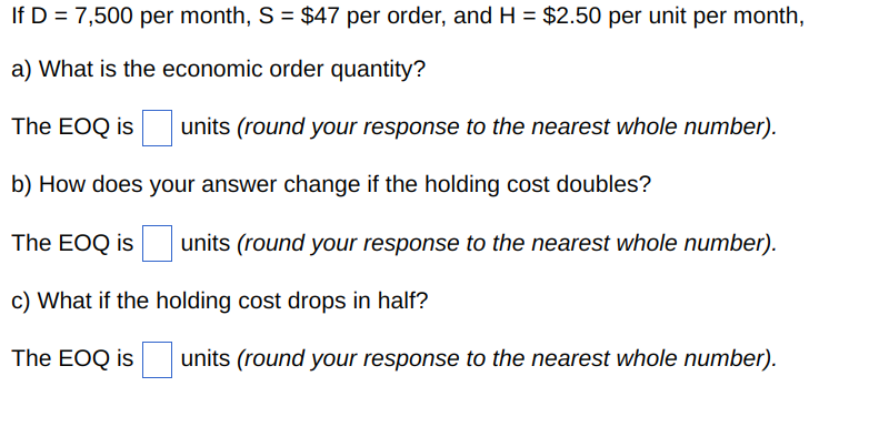If D = 7,500 per month, S = $47 per order, and H
