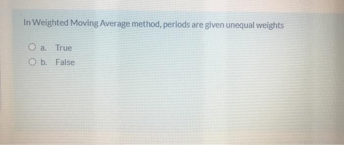 In Weighted Moving Average method, periods are