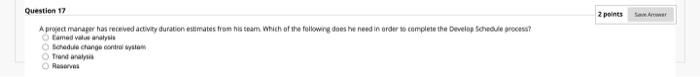2 points Question 17 A project manager has
