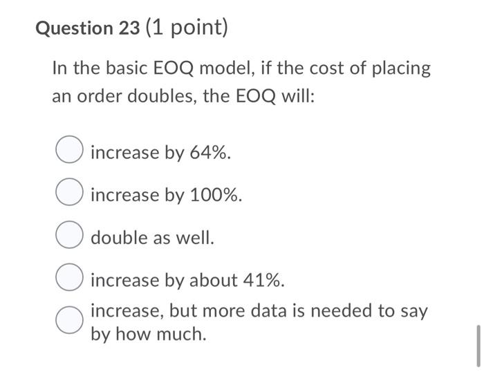Question 23 (1 point) In the basic EOQ model, if