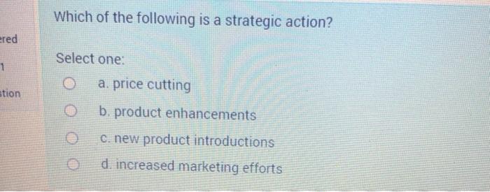 Which of the following is a strategic action? red