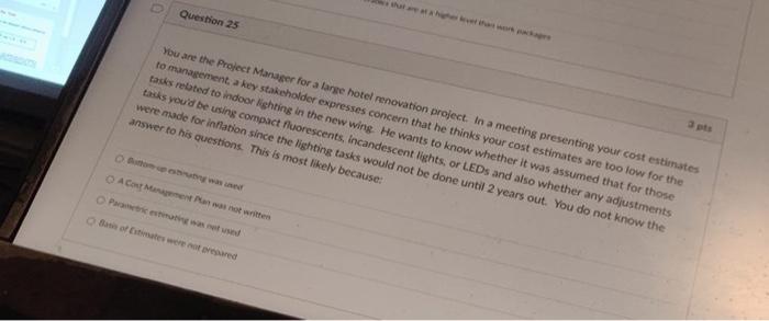 Question 25 You are the Project Manager for a