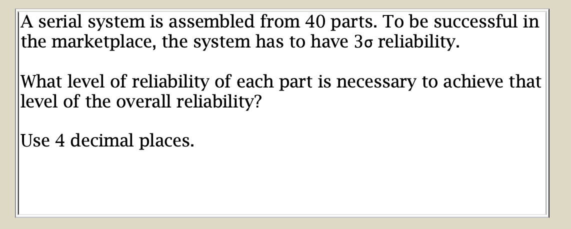 A serial system is assembled from 40 parts. To be