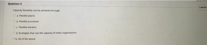 Question 3 1 points Capacity exibility can be