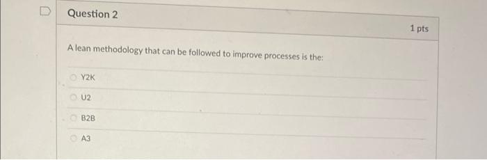 D Question 2 1 pts A lean methodology that can be