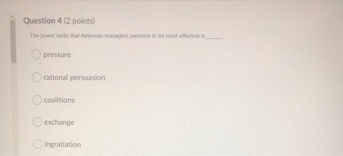 Question 4 (2 points) The power tactic that