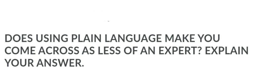 DOES USING PLAIN LANGUAGE MAKE YOU COME ACROSS AS