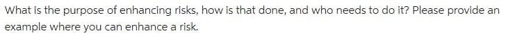 What is the purpose of enhancing risks, how is