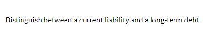 Distinguish between a current liability and a