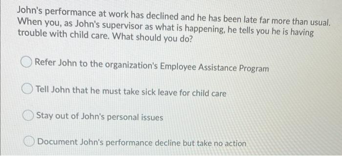 John's performance at work has declined and he