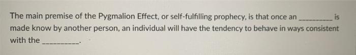 The main premise of the Pygmalion Effect, or