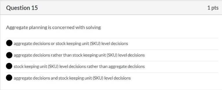 Question 15 1 pts Aggregate planning is concerned