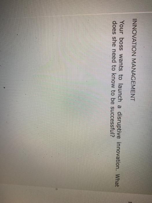 INNOVATION MANAGEMENT Your boss wants to launch a