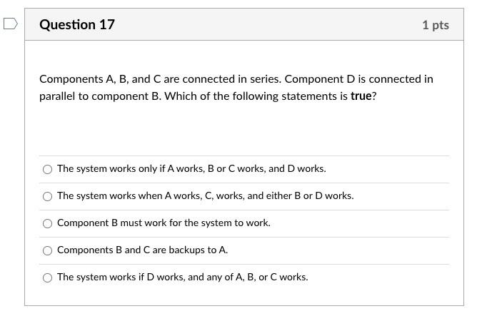 Question 17 1 pts Components A, B, and C are