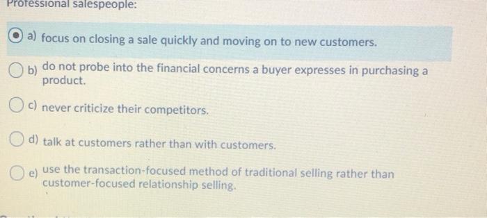 Professional salespeople: a) focus on closing a