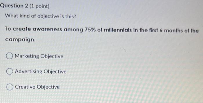 Question 2 (1 point) What kind of objective is