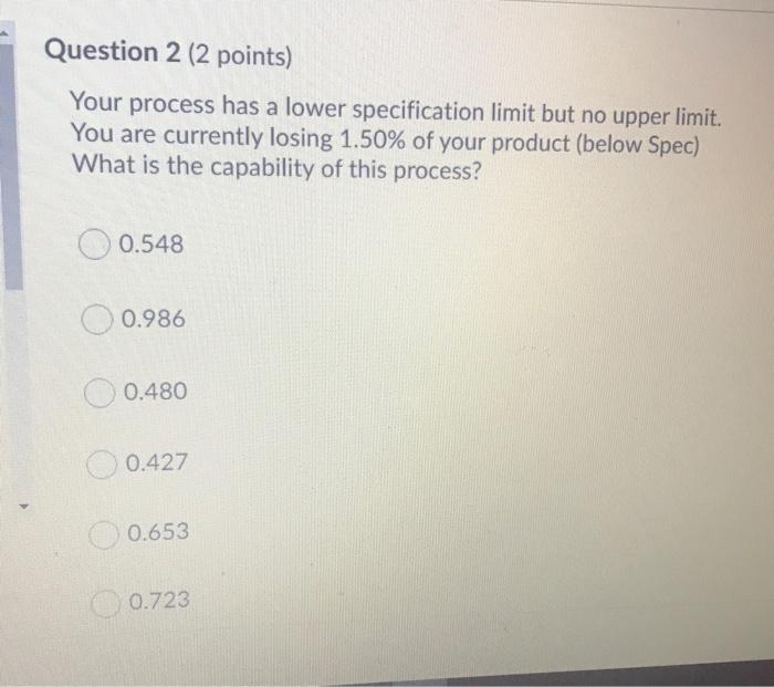 Question 2 (2 points) Your process has a lower