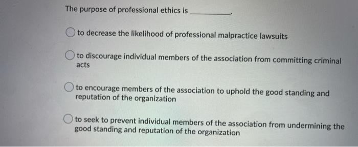 The purpose of professional ethics is to decrease