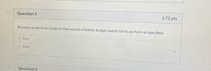 Question 5 1.72 pts Runaway projects are projects