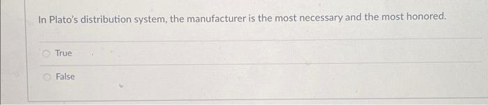 In Plato's distribution system, the manufacturer