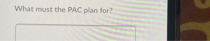 What must the PAC plan for