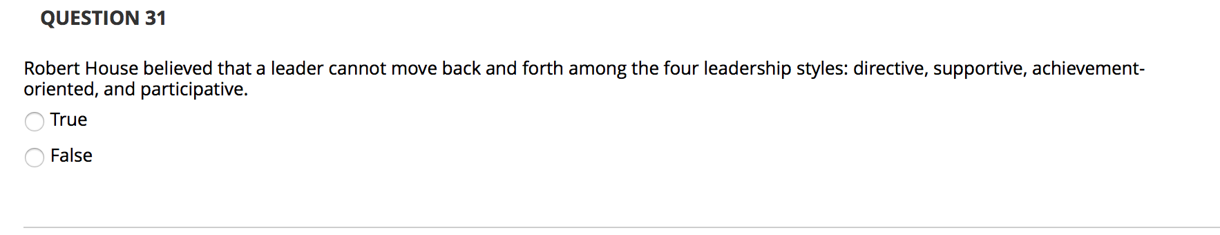 QUESTION 31 Robert House believed that a leader