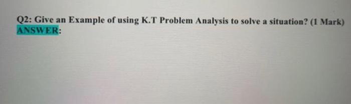 Q2: Give an Example of using KT Problem Analysis