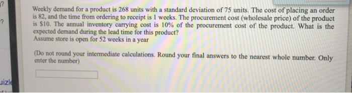 ? Weekly demand for a product is 268 units with a