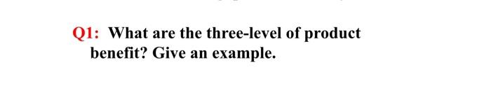 Q1: What are the three-level of product benefit?