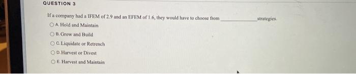 QUESTION 3 strategies If a company had a IFEM of