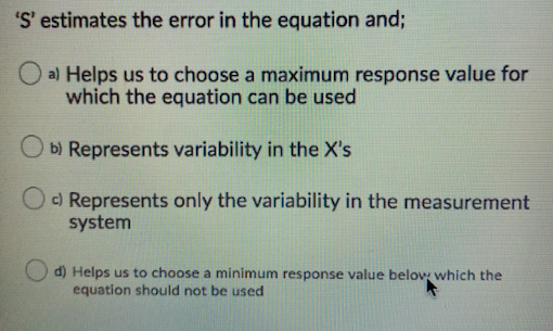 'S' estimates the error in the equation and; a)