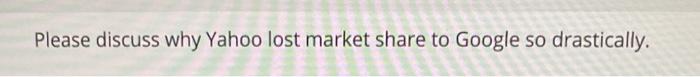 Please discuss why Yahoo lost market share to