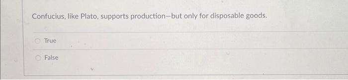 Confucius, like Plato, supports production-but