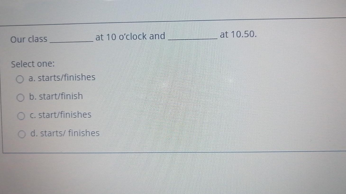 Our class at 10 o'clock and at 10.50. Select one: