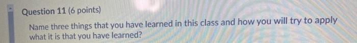 Question 11 (6 points) Name three things that you