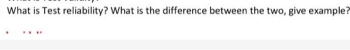 What is Test reliability? What is the difference