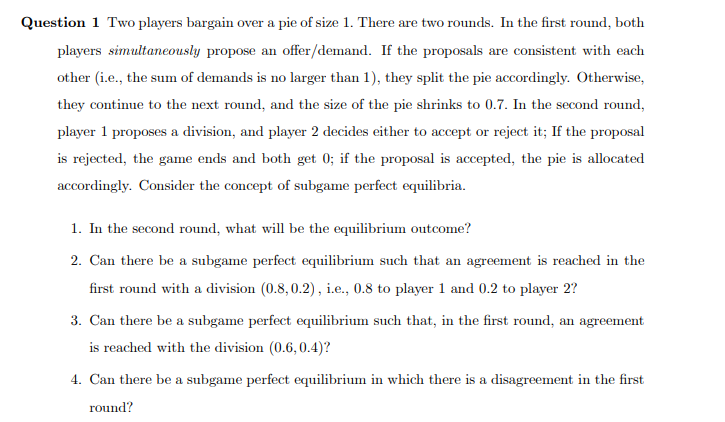 Question 1 Two players bargain over a pie of size