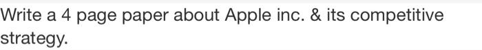 Write a 4 page paper about Apple inc. & its