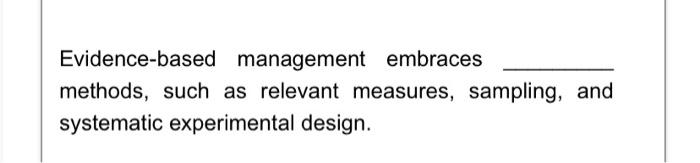 Evidence-based management embraces methods, such