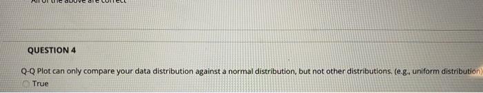 QUESTION 4 Q-Q Plot can only compare your data