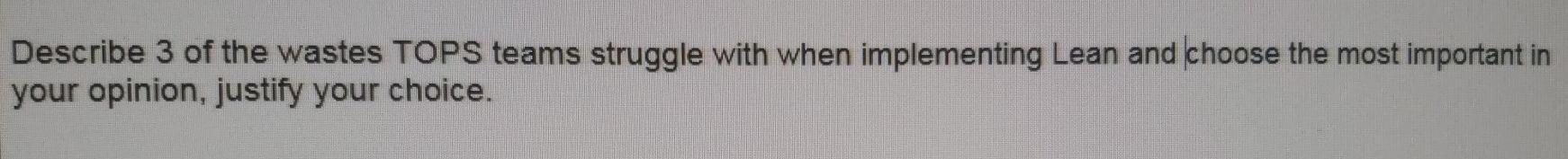 Describe 3 of the wastes TOPS teams struggle with
