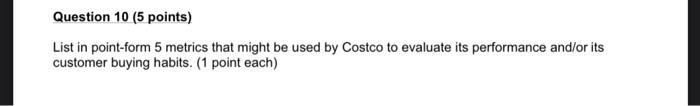the questions asks for 5 metrics used by Costco
