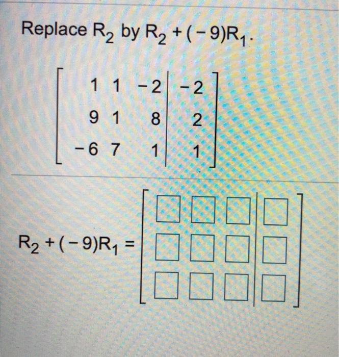 Replace R2 by R2 +(-9)R4: 1 1 - 2 - 2 9 1 8 2 - 6
