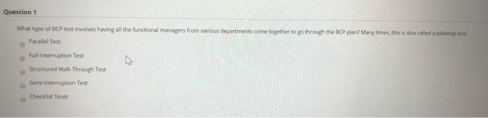 Question 1 What type of BCP test involves having