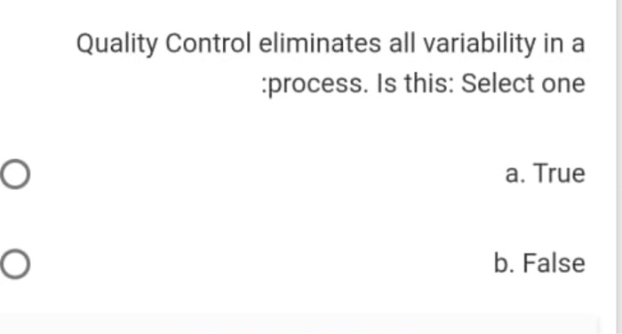 T/F? Quality Control eliminates all variability