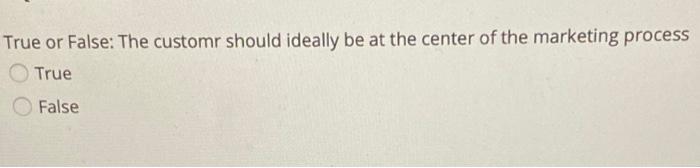 True or False: The customr should ideally be at